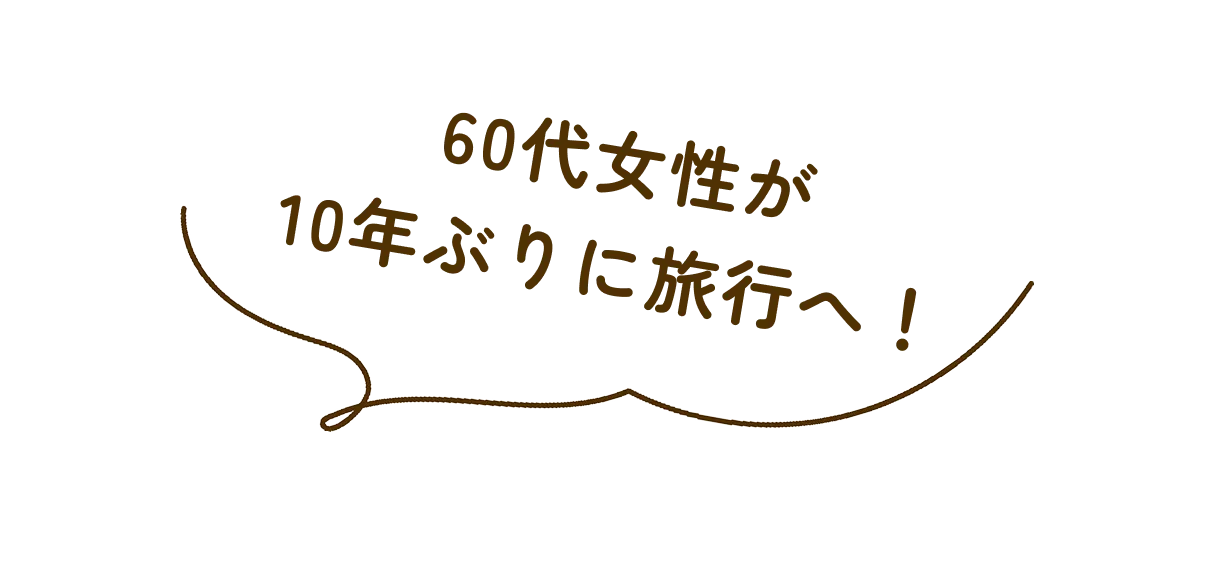 60代女性が10年ぶりに旅行へ!
